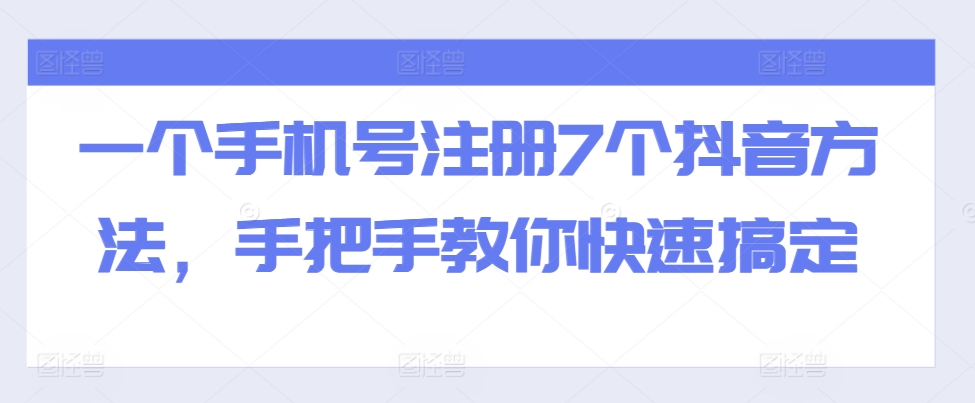 一个手机号注册7个抖音方法，手把手教你快速搞定-E家云商