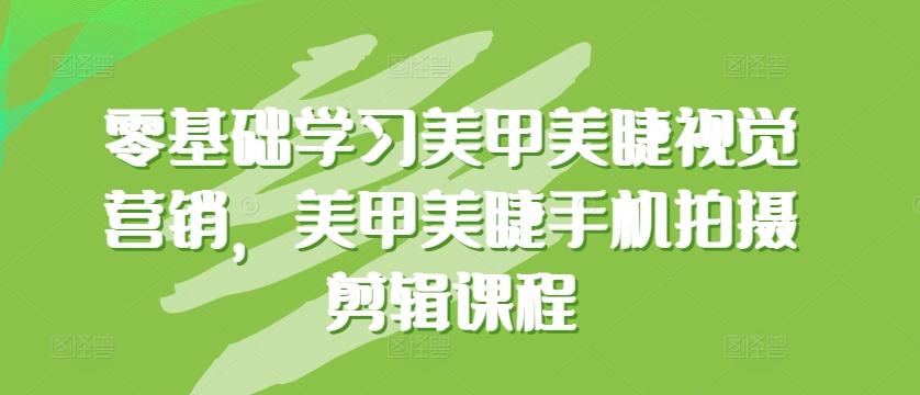 零基础学习美甲美睫视觉营销，美甲美睫手机拍摄剪辑课程-E家云商