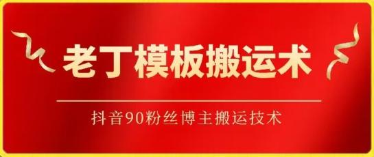 老丁模板搬运术：抖音90万粉丝博主搬运技术【揭秘】-E家云商