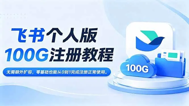 （18943期）飞书个人版100G注册教程,无需额外扩容，零基础也能从0到1完成注册正常使用。-e家网
