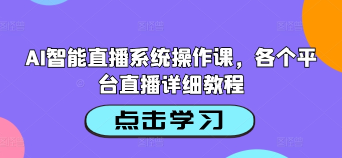 AI智能直播系统操作课，各个平台直播详细教程-E家云商