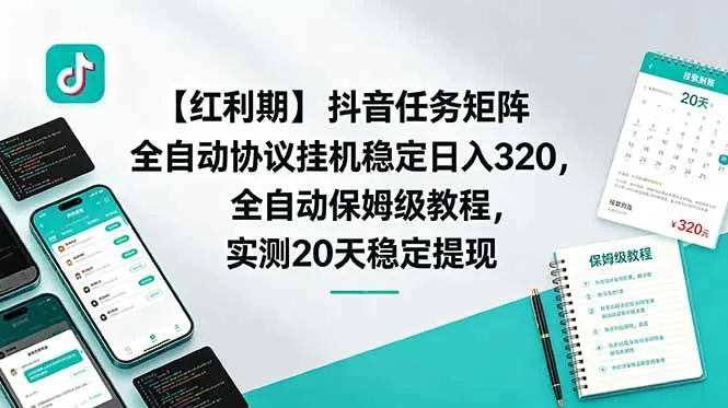 【红利期】抖音任务矩阵全自动协议挂机稳定日入 320，全自动保姆级教程，实测20天稳定提现-e家网