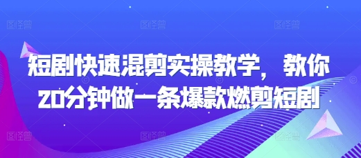 短剧快速混剪实操教学，教你20分钟做一条爆款燃剪短剧-E家云商