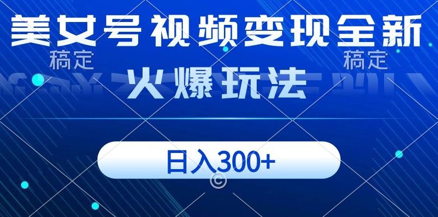 美女号视频变现全新火爆玩法，几分钟一个视频精准流量，日入300+-e家网