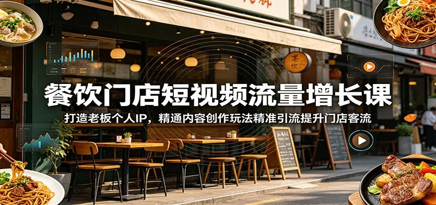 餐饮门店短视频流量增长课：打造老板个人IP，精通内容创作玩法精准引流提升门店客流-e家网