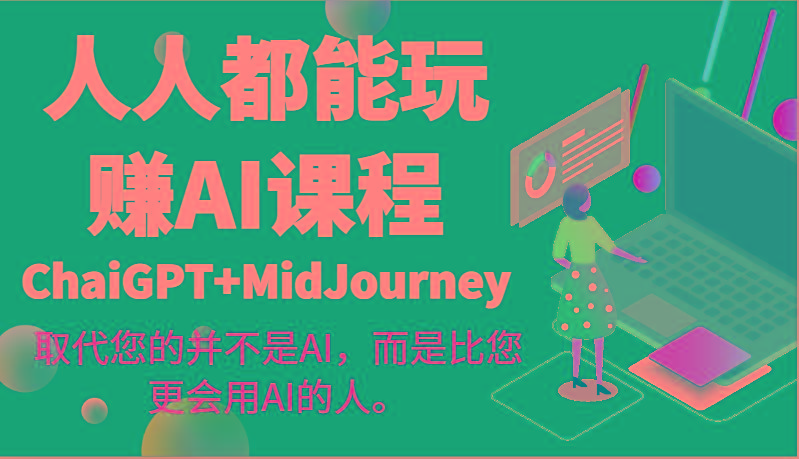 人人都能玩赚AI课程(ChaiGPT+MidJourney)取代您的并不是AI，而是比您更会用AI的人。-e家网