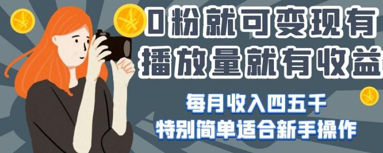 0粉就可变现，有播放量就有收益，每月收入四五千，特别简单适合新手操作【揭秘】-E家云商