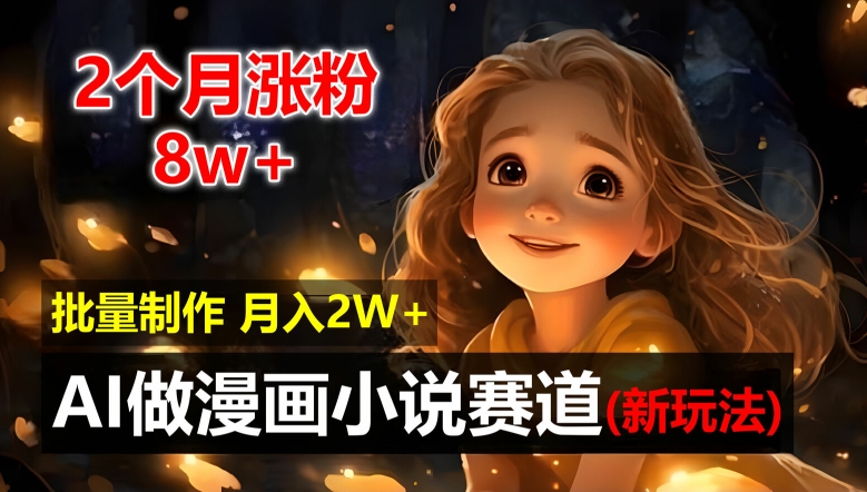 2个月涨粉8w，新玩法AI自动化做漫画小说赛道，操作简单可批量制作，新手小白轻松月入2W【揭秘】-E家云商