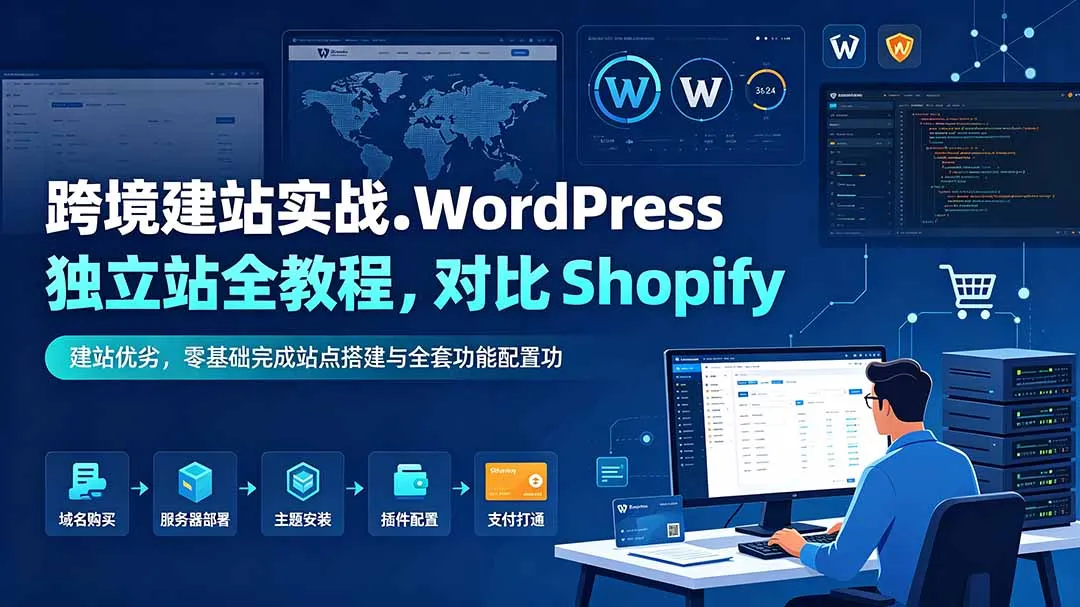 跨境建站实战：WordPress 独立站全教程，对比 Shopify 建站优劣，零基础完成站点搭建与全套功能配置-e家网