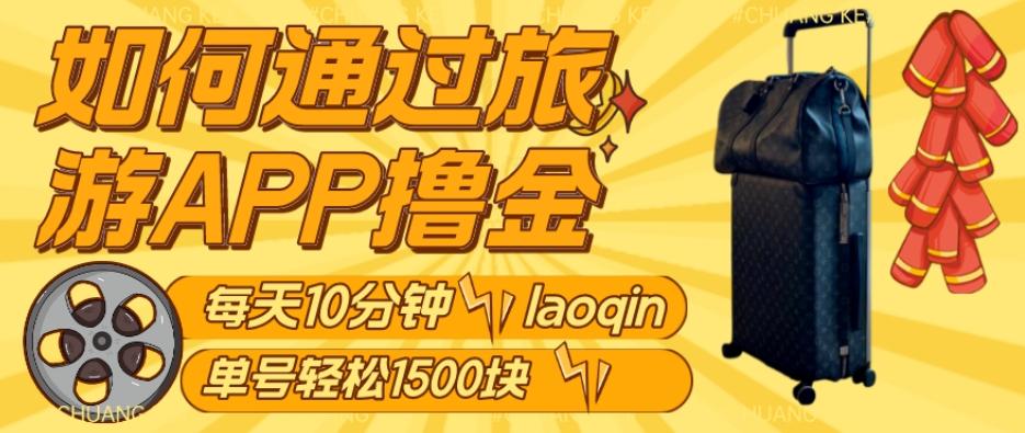 如何通过旅游APP撸金，每天10分钟，傻瓜式操作单号1500+-w 刷的