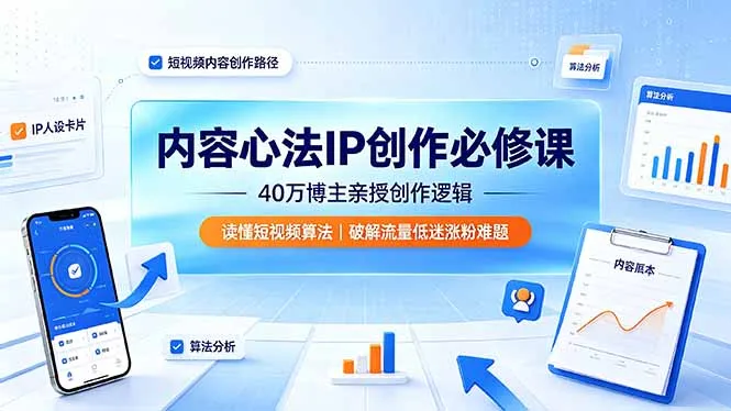 内容心法IP创作必修课：40万博主亲授创作逻辑，读懂短视频算法，破解流量低迷涨粉难题-e家网