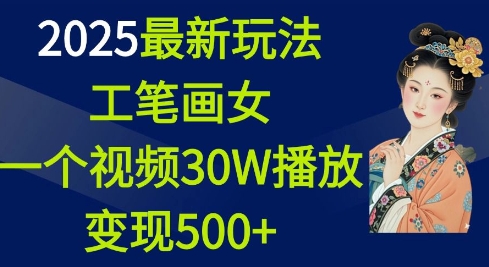 2025最新玩法，工笔画美女，一个视频30万播放变现500+-E家云商