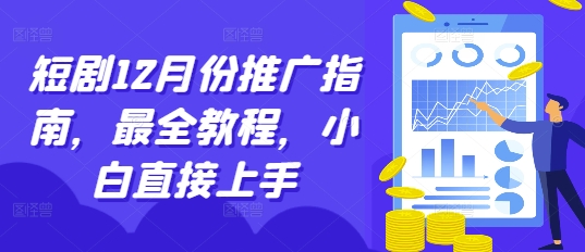 短剧12月份推广指南，最全教程，小白直接上手-E家云商