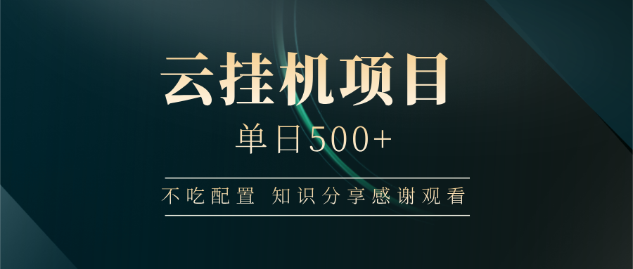 云挂机项目单日500+，不吃任何配置，有手即可操作，知识分享感谢观看-E家云商