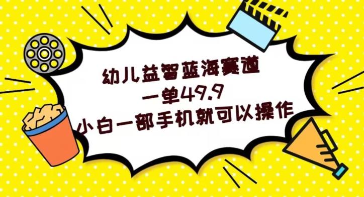 幼儿益智蓝海赛道，一单49.9，小白一部手机就可以操作-E家云商