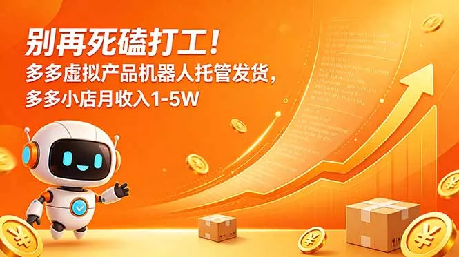 别再死磕打工！多多虚拟产品机器人托管发货，多多小店月收入1-5W-e家网