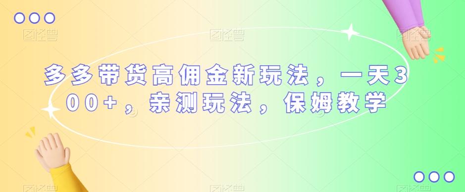 多多带货高佣金新玩法，一天300+，亲测玩法，保姆教学-E家云商