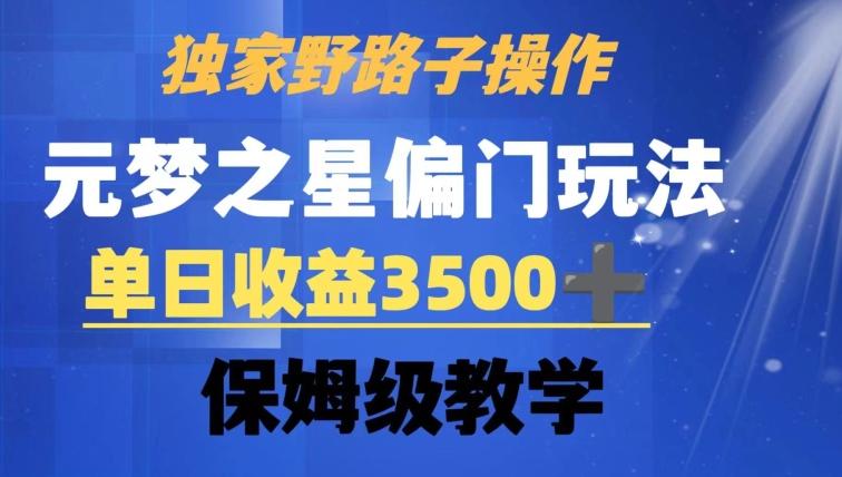 独家野路子玩法，无视机制，元梦之星偏门操作，单日收益3500+，保姆级教学【揭秘】-e家网