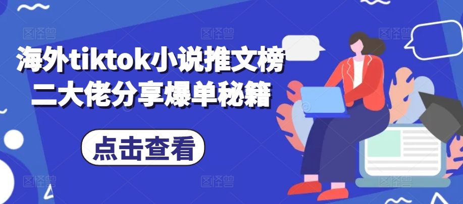 海外tiktok小说推文榜二大佬分享爆单秘籍-E家云商