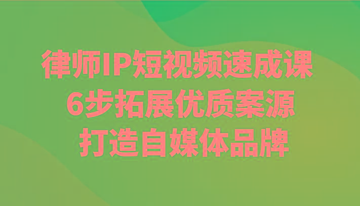 律师IP短视频速成课 6步拓展优质案源 打造自媒体品牌-e家网