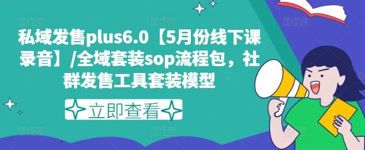 私域发售plus6.0【5月份线下课录音】/全域套装sop流程包，社群发售工具套装模型-E家云商