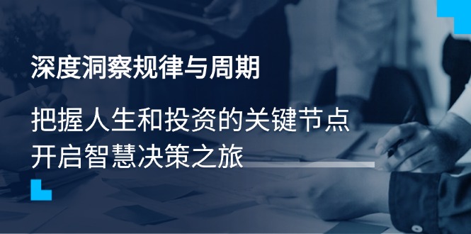 深度洞察规律与周期，把握人生和投资的关键节点，开启智慧决策之旅-E家云商