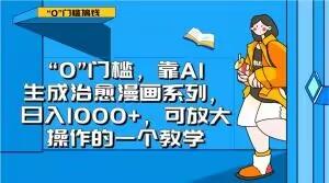 “0”门槛，靠AI生成治愈漫画系列，日入1000+，可放大操作的一个教学-E家云商