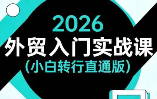 2026外贸入门实战课(小白转行直通版)-e家网