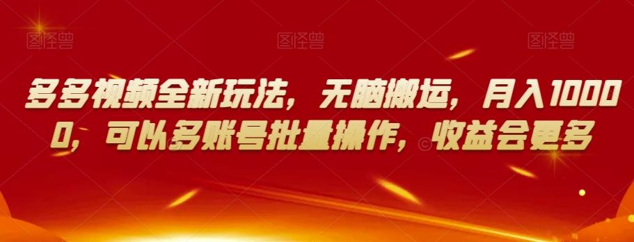 多多视频全新玩法，无脑搬运，月入10000，可以多账号批量操作，收益会更多【揭秘】-e家网