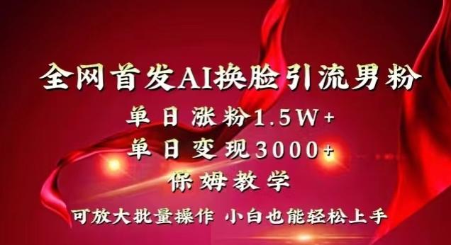 全网首发Ai换脸引流男粉，单日涨粉1.5w+，单日变现3000+，小白也能轻松上手拿结果【揭秘】-w 刷的