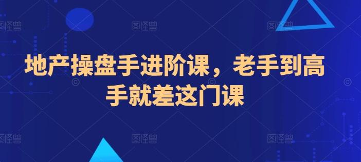 地产操盘手进阶课，老手到高手就差这门课-E家云商