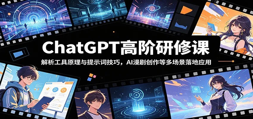 ChatGPT高阶研修课：解析工具原理与提示词技巧，AI漫剧创作等多场景落地应用-e家网