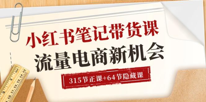 小红书-笔记带货课【6月更新】流量 电商新机会 315节正课+64节隐藏课-E家云商