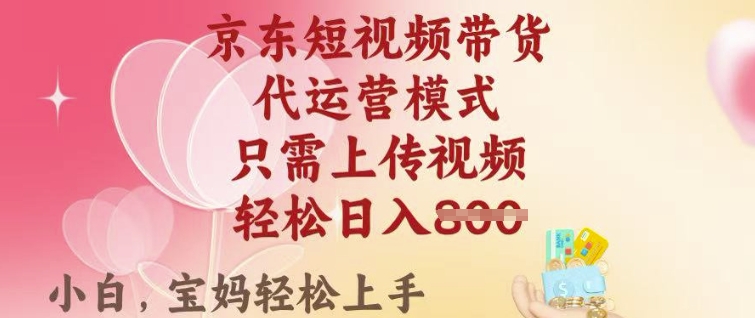 京东短视频带货，2025翻身项目，只需上传视频，单月稳定变现8k+【揭秘】-E家云商