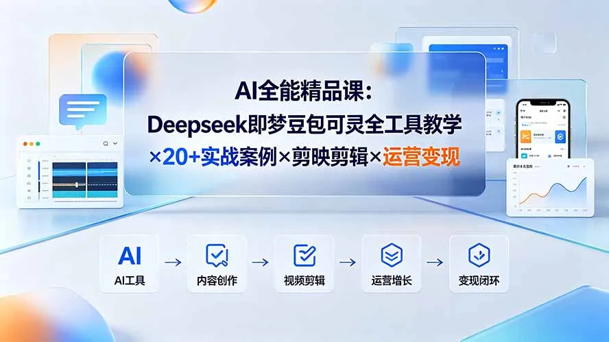 AI全能精品课：Deepseek即梦豆包可灵全工具教学×20+实战案例×剪映剪辑×运营变现-e家网