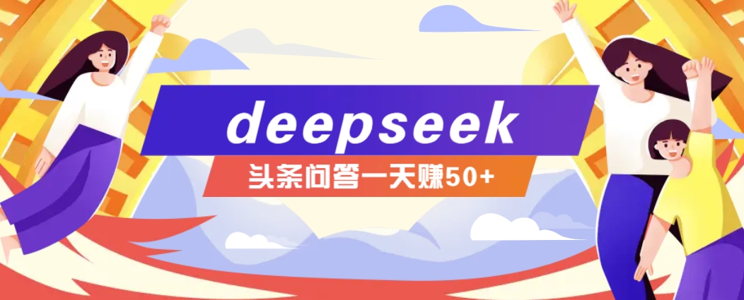 利用deepseek操作今日头条问答图文玩法，新手也能轻松上手，日收益50+-E家云商