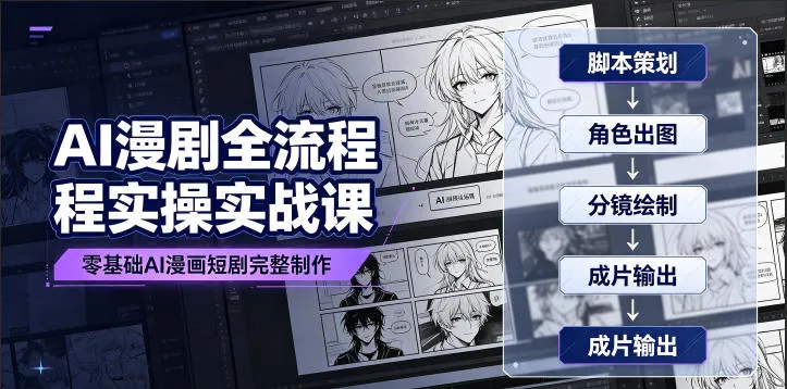 AI漫剧全流程实操实战课｜零基础AI漫画短剧完整制作、脚本出图成片全链路落地教程-e家网