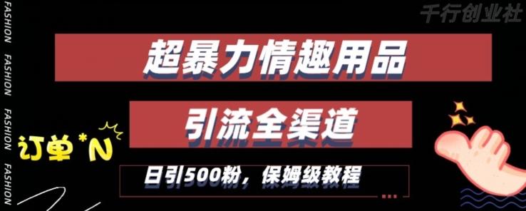 最新情趣项目引流全渠道，自带高流量，保姆级教程，轻松破百单，日引500+粉【揭秘】-w 刷的