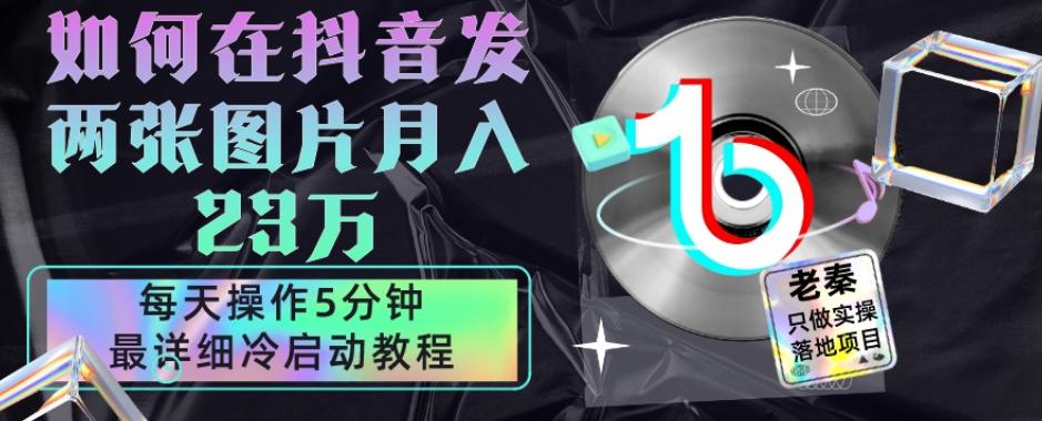 仅靠发两张图片月入23万，每天只在抖音操作5分钟-最详细的教程冷启动-E家云商