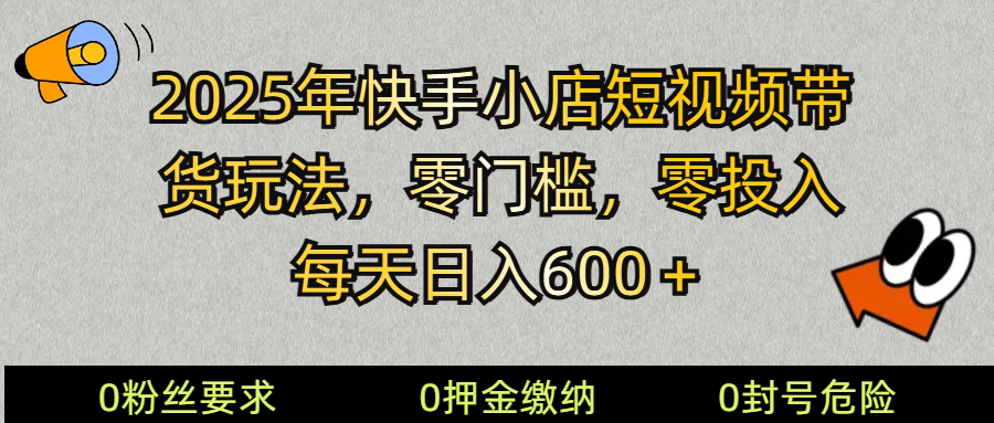 2025快手小店短视频带货模式，零投入，零门槛，每天日入600＋-E家云商