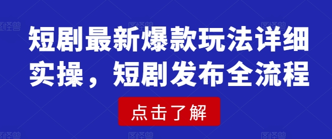 短剧最新爆款玩法详细实操，短剧发布全流程-E家云商