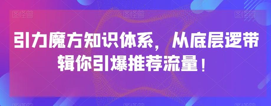 引力魔方知识体系，从底层逻‮带辑‬你引爆‮荐推‬流量！-e家网
