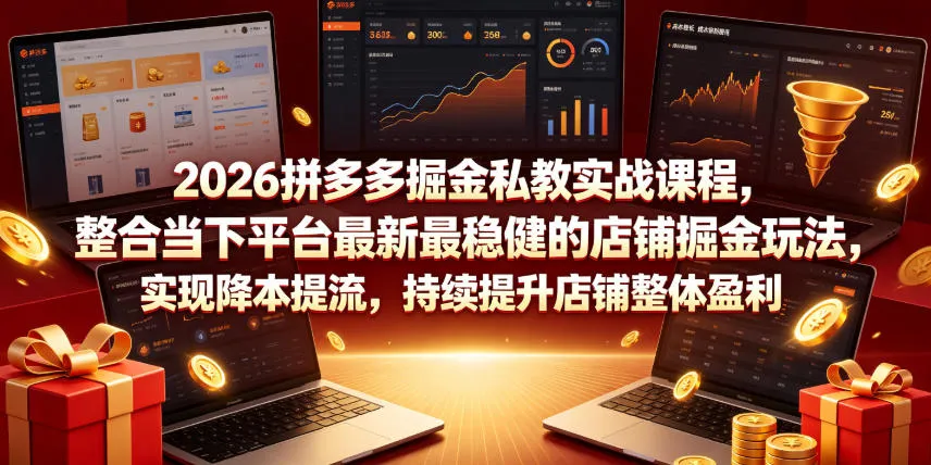 2026拼多多掘金私教实战课程，整合当下平台最新最稳健的店铺掘金玩法，实现降本提流，持续提升店铺整体盈利-e家网
