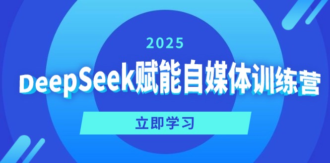 DeepSeek赋能自媒体训练营，定位、变现、爆文全攻略！-E家云商
