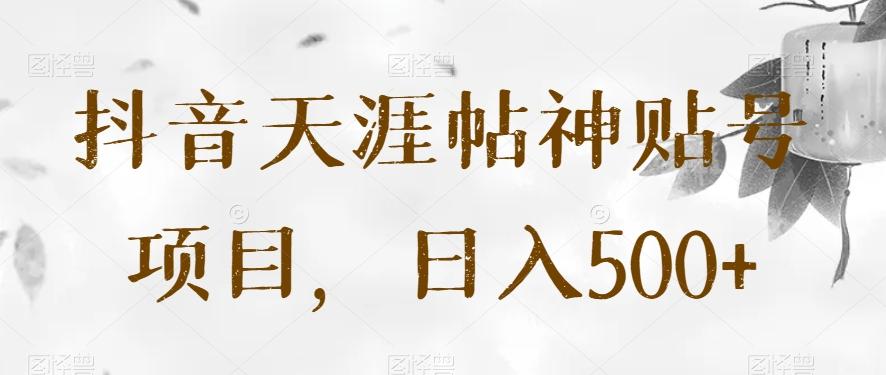 抖音天涯帖神贴号项目，日入500+【揭秘】-w 刷的