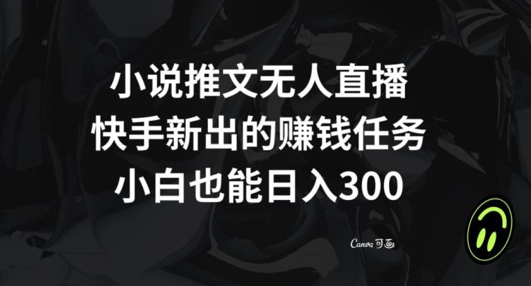 小说推文无人直播，快手新出的赚钱任务，小白也能日入300+【揭秘】-E家云商