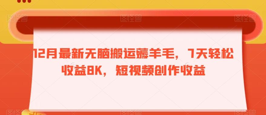 12月最新无脑搬运薅羊毛，7天轻松收益8K，短视频创作收益-E家云商