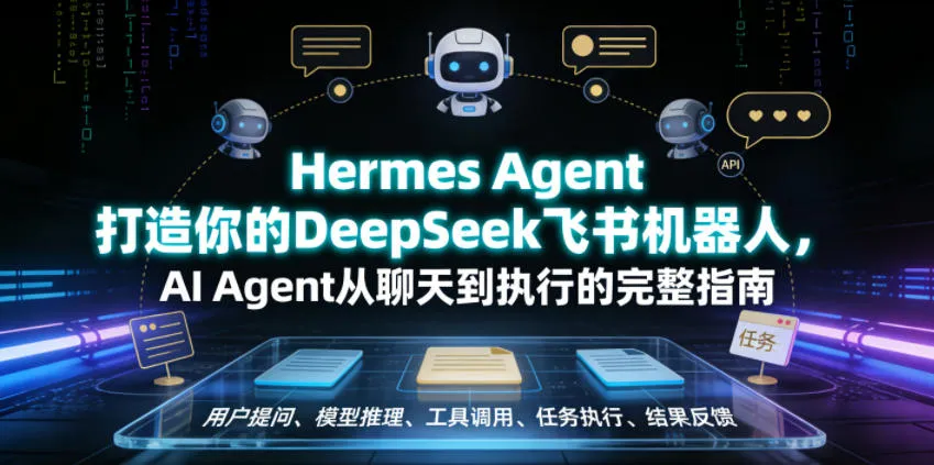 Hermes Agent打造你的DeepSeek飞书机器人，AI Agent从聊天到执行的完整指南-e家网