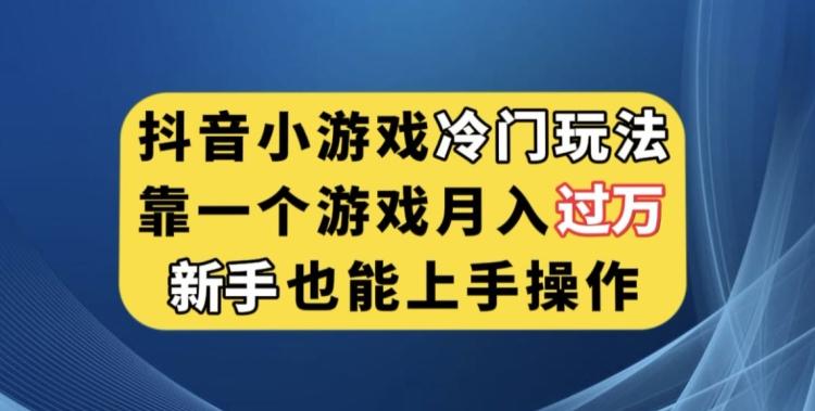 抖音小游戏冷门玩法，靠一个游戏月入过万，新手也能轻松上手【揭秘】-E家云商