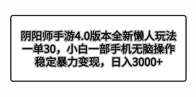 阴阳师手游4.0版本全新懒人玩法，一单30，小白一部手机无脑操作，稳定暴...-e家网